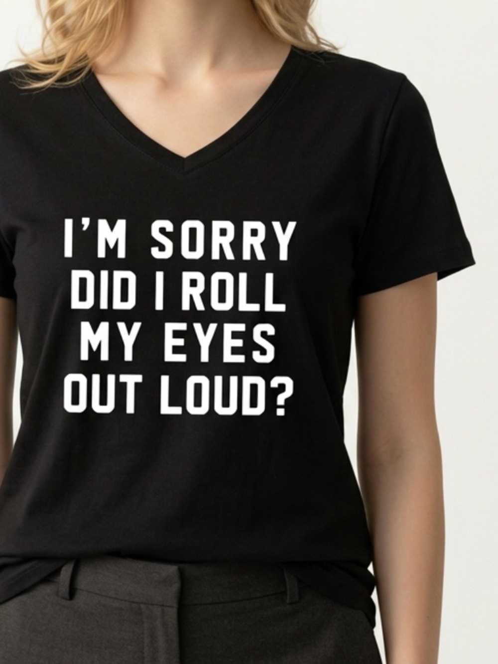 I'm Sorry Did I Roll My Eyes Out Loud? Women's Black V-Neck Graphic Tee. SZ M